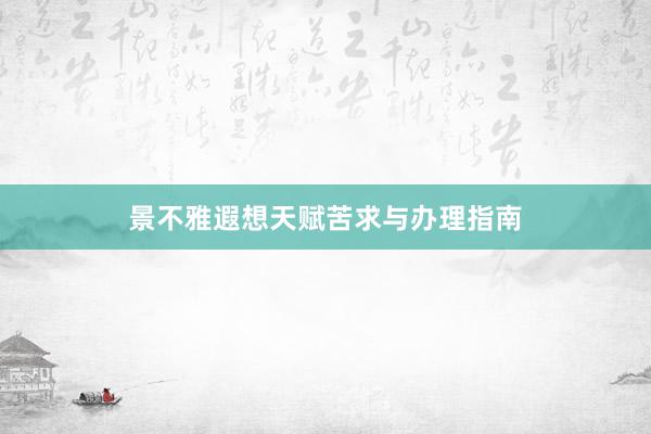 景不雅遐想天赋苦求与办理指南